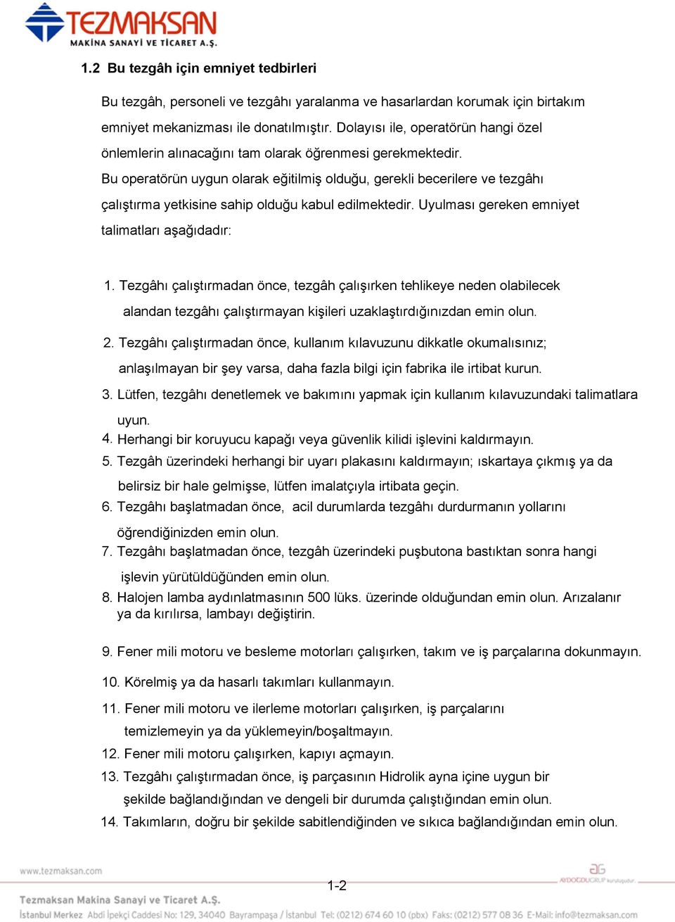 Bu operatörün uygun olarak eğitilmiş olduğu, gerekli becerilere ve tezgâhı çalıştırma yetkisine sahip olduğu kabul edilmektedir. Uyulması gereken emniyet talimatları aşağıdadır: 1.