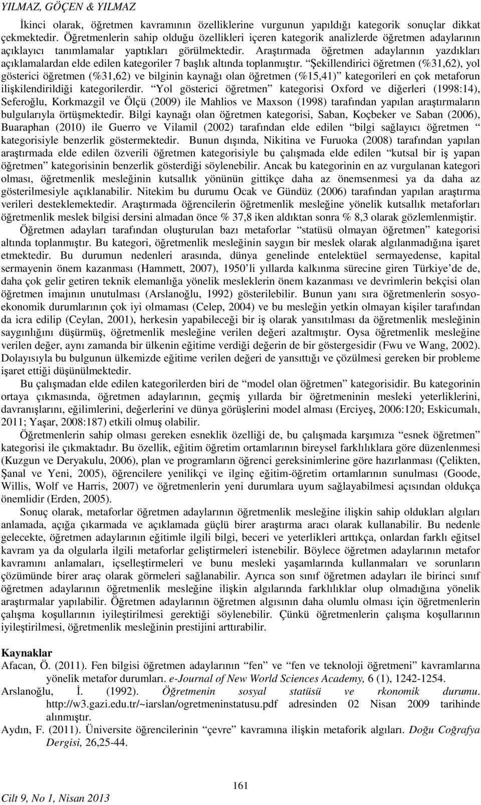 Araştırmada öğretmen adaylarının yazdıkları açıklamalardan elde edilen kategoriler 7 başlık altında toplanmıştır.