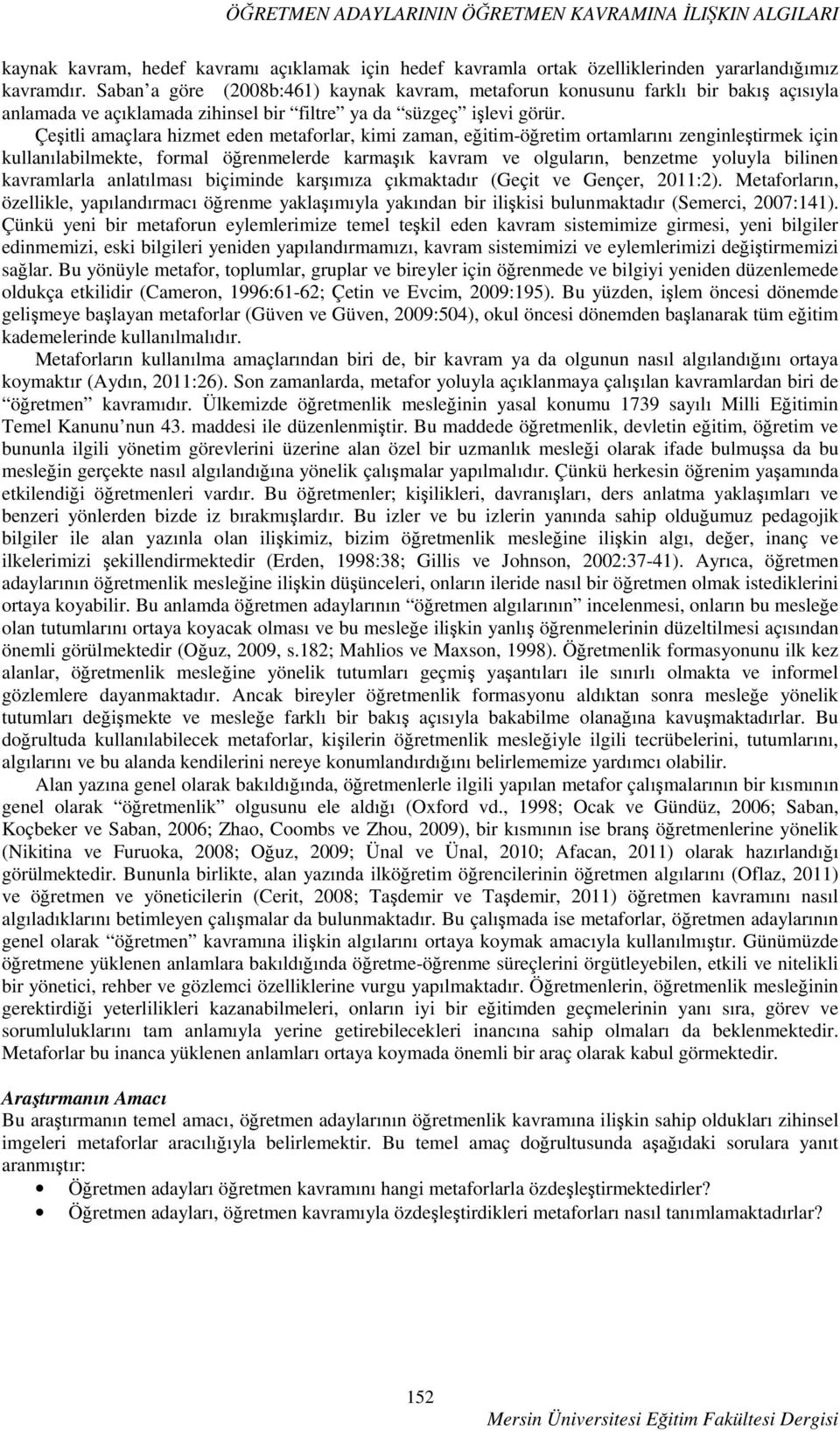 Çeşitli amaçlara hizmet eden metaforlar, kimi zaman, eğitim-öğretim ortamlarını zenginleştirmek için kullanılabilmekte, formal öğrenmelerde karmaşık kavram ve olguların, benzetme yoluyla bilinen