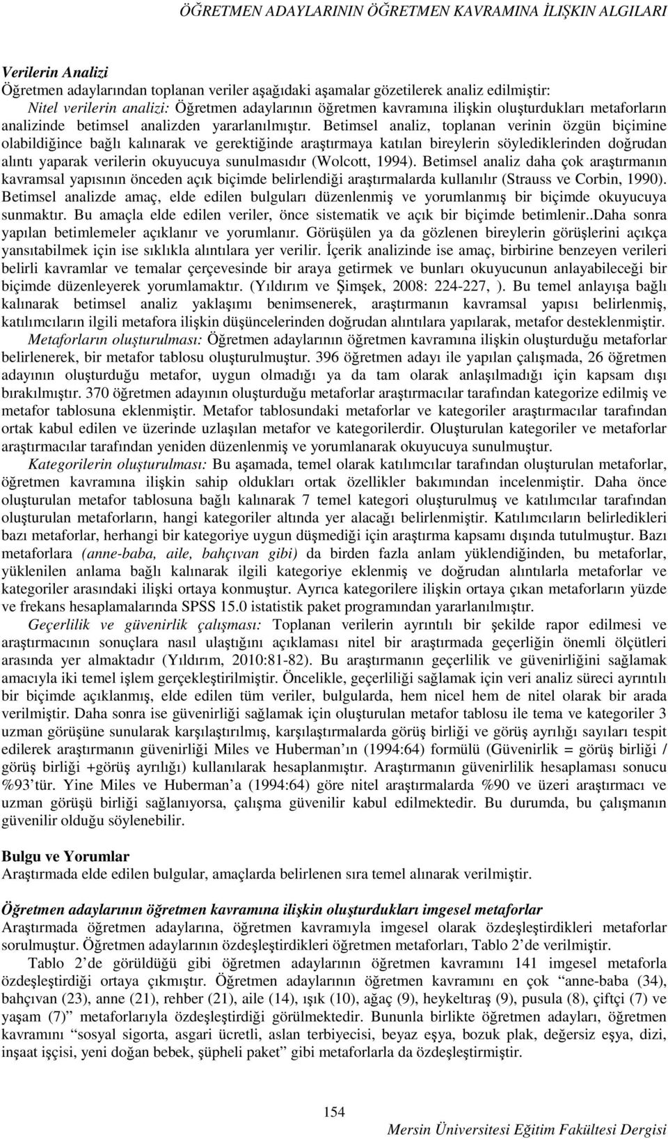 Betimsel analiz, toplanan verinin özgün biçimine olabildiğince bağlı kalınarak ve gerektiğinde araştırmaya katılan bireylerin söylediklerinden doğrudan alıntı yaparak verilerin okuyucuya sunulmasıdır