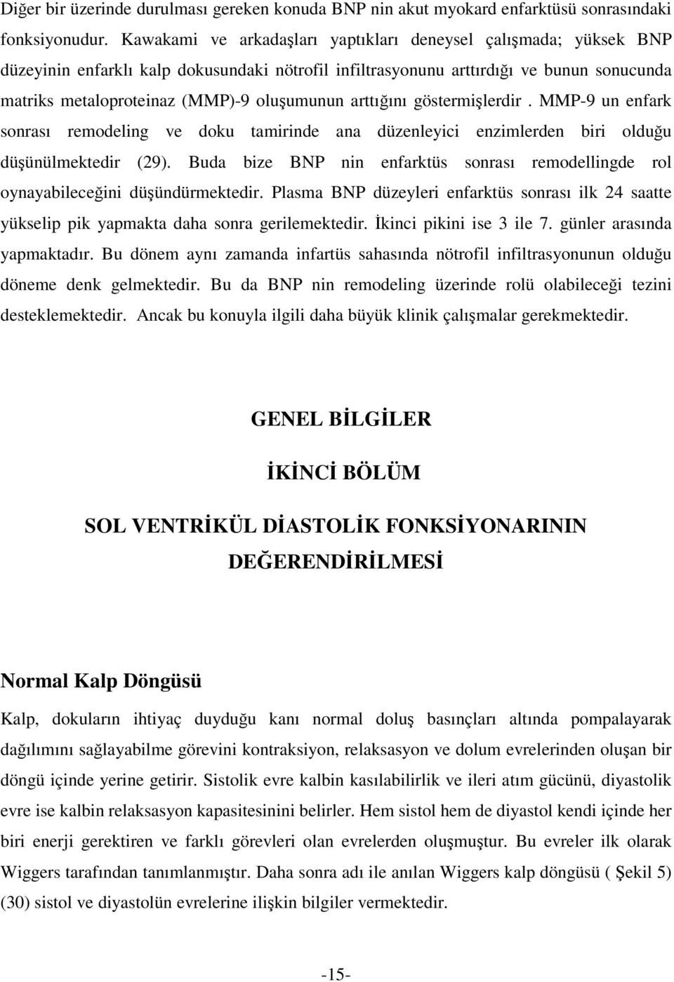 arttığını göstermişlerdir. MMP-9 un enfark sonrası remodeling ve doku tamirinde ana düzenleyici enzimlerden biri olduğu düşünülmektedir (29).