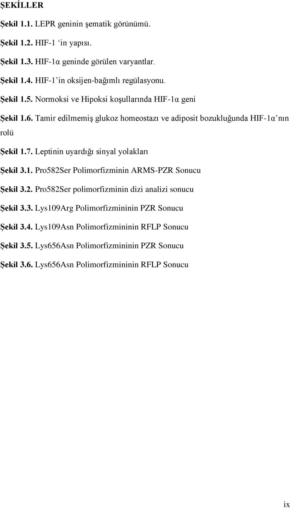 Tamir edilmemiş glukoz homeostazı ve adiposit bozukluğunda HIF-1α nın rolü Şekil 1.7. Leptinin uyardığı sinyal yolakları Şekil 3.1. Pro582Ser Polimorfizminin ARMS-PZR Sonucu Şekil 3.