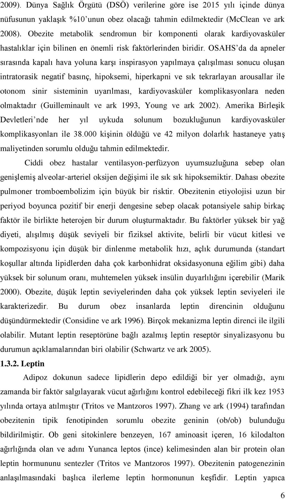 OSAHS da da apneler sırasında kapalı hava yoluna karşı inspirasyon yapılmaya çalışılması sonucu oluşan intratorasik negatif basınç, hipoksemi, hiperkapni ve sık tekrarlayan arousallar ile otonom