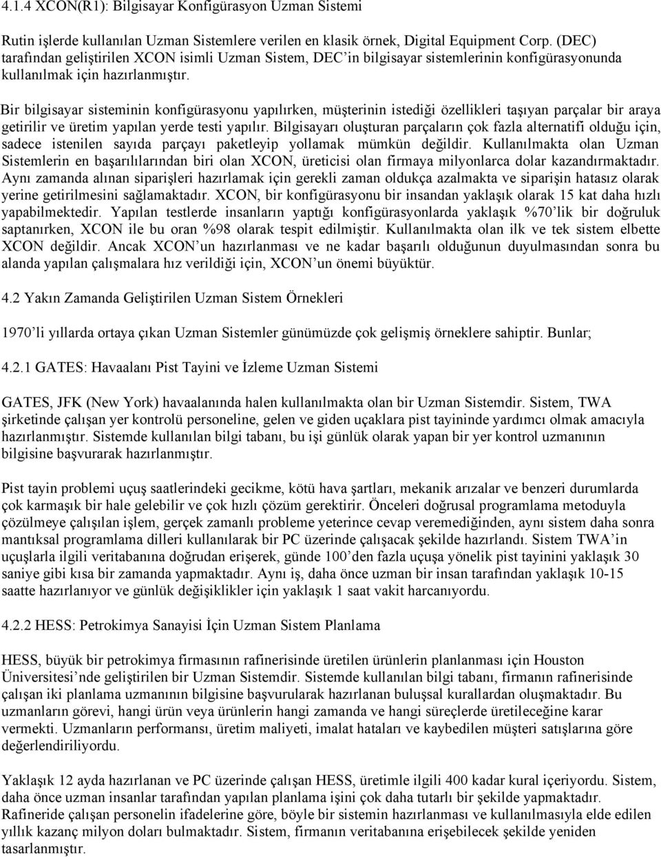 Bir bilgisayar sisteminin konfigürasyonu yapılırken, müşterinin istediği özellikleri taşıyan parçalar bir araya getirilir ve üretim yapılan yerde testi yapılır.