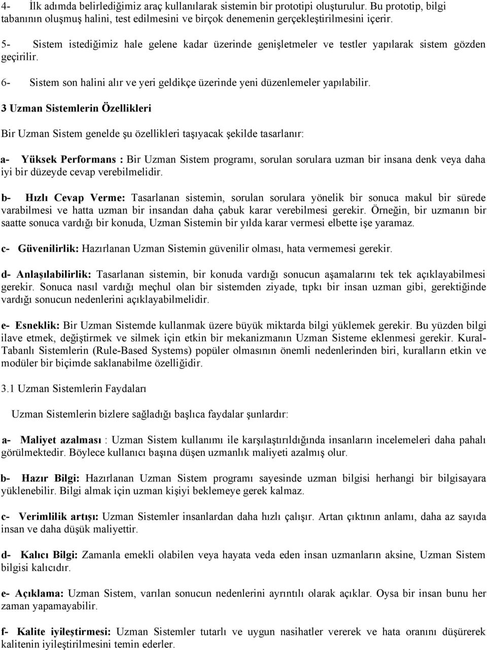 3 Uzman Sistemlerin Özellikleri Bir Uzman Sistem genelde şu özellikleri taşıyacak şekilde tasarlanır: a- Yüksek Performans : Bir Uzman Sistem programı, sorulan sorulara uzman bir insana denk veya