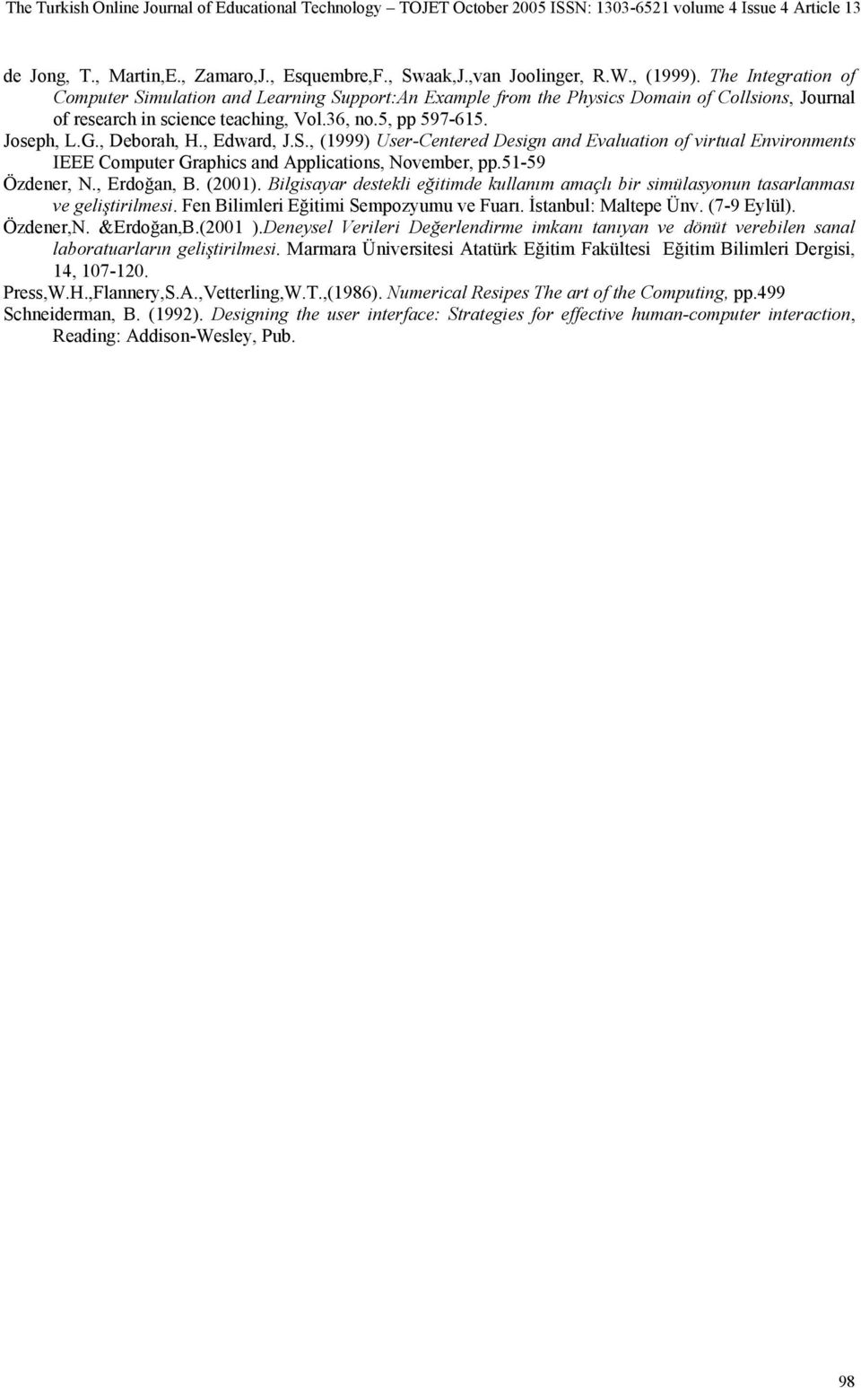 , Deborah, H., Edward, J.S., (1999) User-Centered Design and Evaluation of virtual Environments IEEE Computer Graphics and Applications, November, pp.51-59 Özdener, N., Erdoğan, B. (2001).