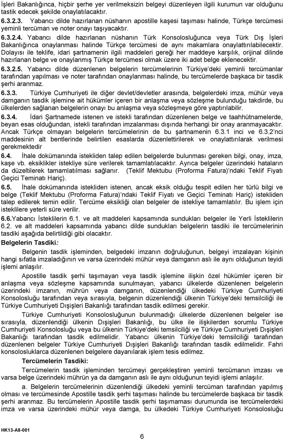 Yabancı dilde hazırlanan nüshanın Türk Konsolosluğunca veya Türk Dış İşleri Bakanlığınca onaylanması halinde Türkçe tercümesi de aynı makamlara onaylattırılabilecektir.