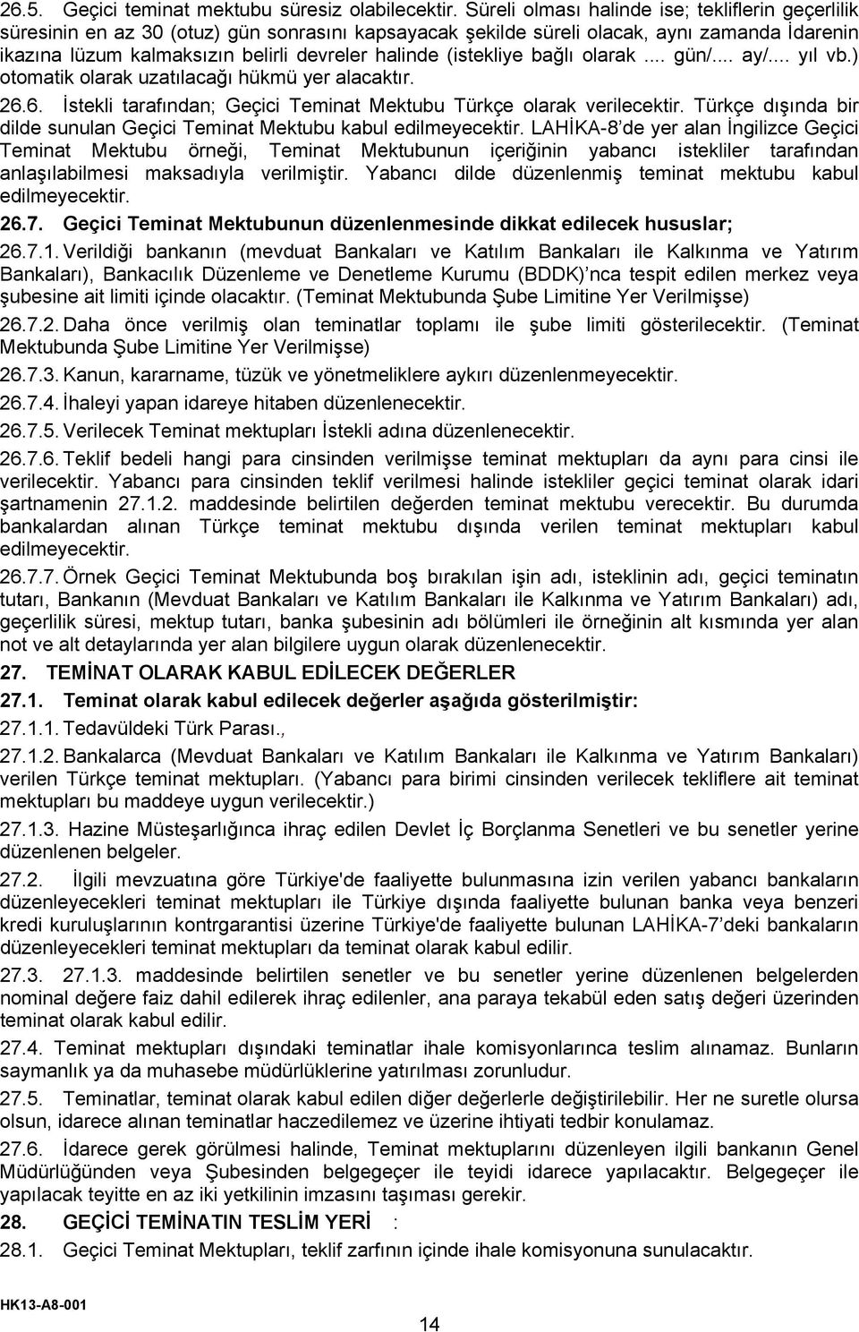 (istekliye bağlı olarak... gün/... ay/... yıl vb.) otomatik olarak uzatılacağı hükmü yer alacaktır. 26.6. İstekli tarafından; Geçici Teminat Mektubu Türkçe olarak verilecektir.