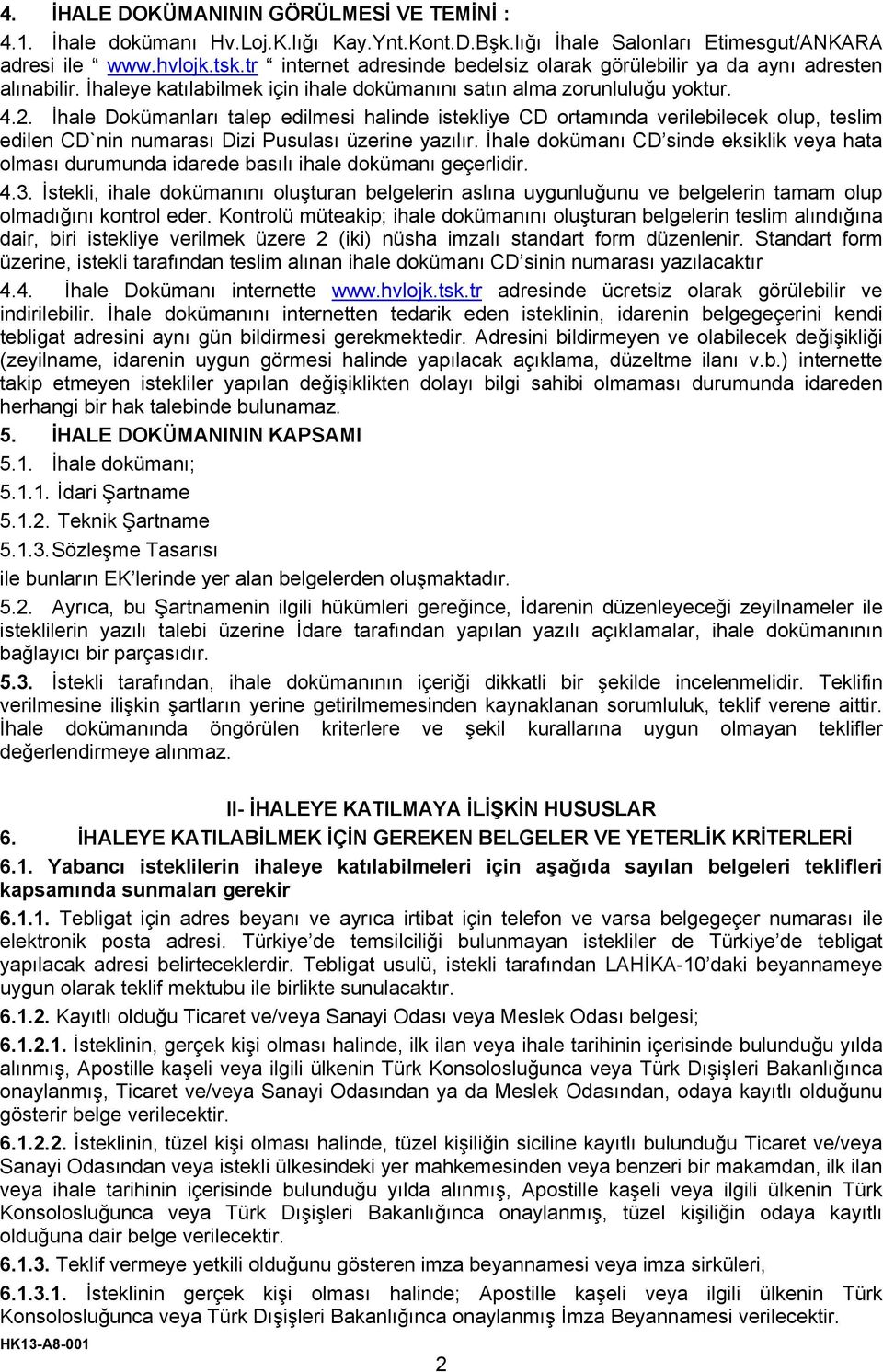 İhale Dokümanları talep edilmesi halinde istekliye CD ortamında verilebilecek olup, teslim edilen CD`nin numarası Dizi Pusulası üzerine yazılır.