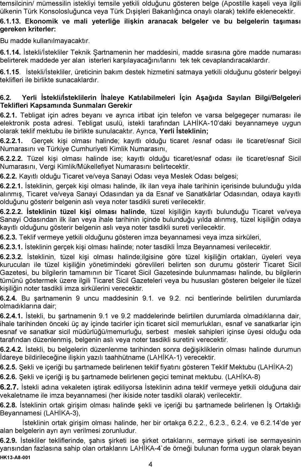 İstekli/İstekliler Teknik Şartnamenin her maddesini, madde sırasına göre madde numarası belirterek maddede yer alan isterleri karşılayacağını/larını tek tek cevaplandıracaklardır. 6.1.15.