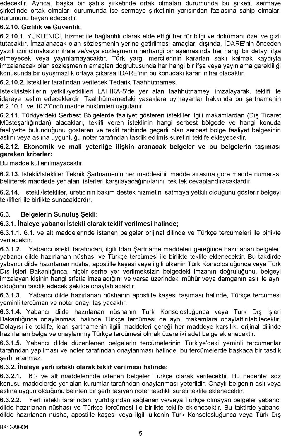 Gizlilik ve Güvenlik: 6.2.10.1. YÜKLENİCİ, hizmet ile bağlantılı olarak elde ettiği her tür bilgi ve dokümanı özel ve gizli tutacaktır.