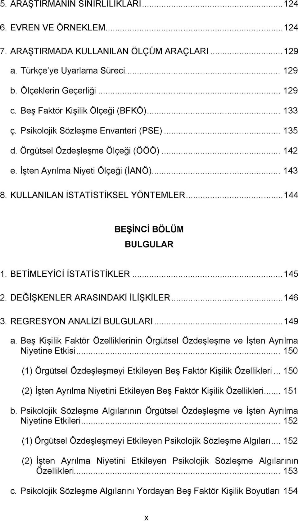 KULLANILAN İSTATİSTİKSEL YÖNTEMLER...144 BEŞİNCİ BÖLÜM BULGULAR 1. BETİMLEYİCİ İSTATİSTİKLER...145 2. DEĞİŞKENLER ARASINDAKİ İLİŞKİLER... 146 3. REGRESYON ANALİZİ BULGULARI...149 a.