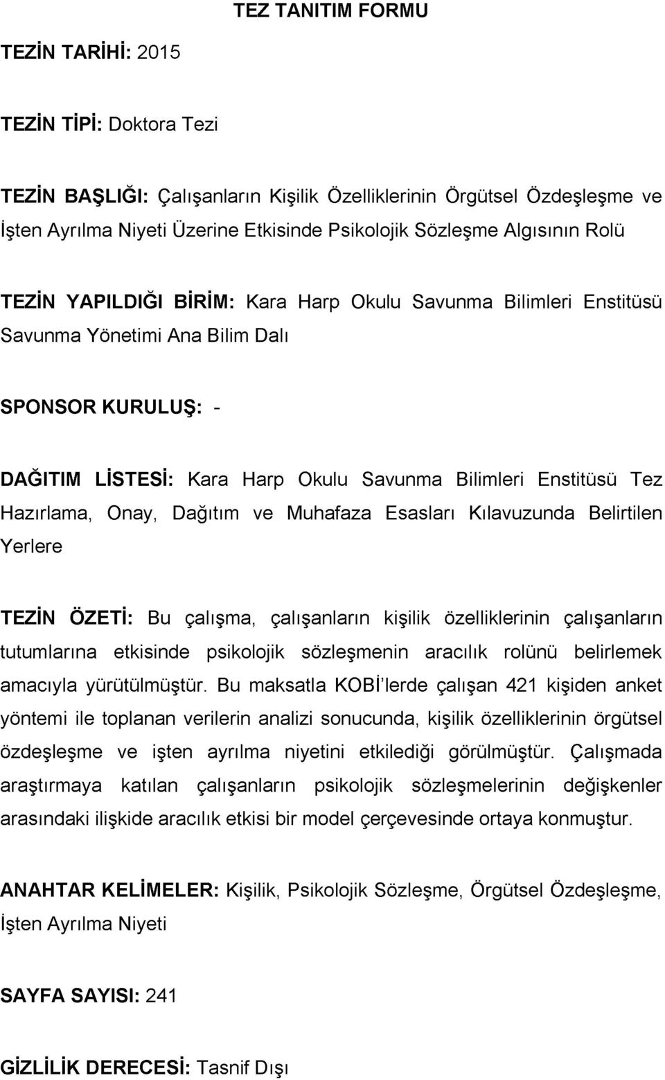 Hazırlama, Onay, Dağıtım ve Muhafaza Esasları Kılavuzunda Belirtilen Yerlere TEZİN ÖZETİ: Bu çalışma, çalışanların kişilik özelliklerinin çalışanların tutumlarına etkisinde psikolojik sözleşmenin