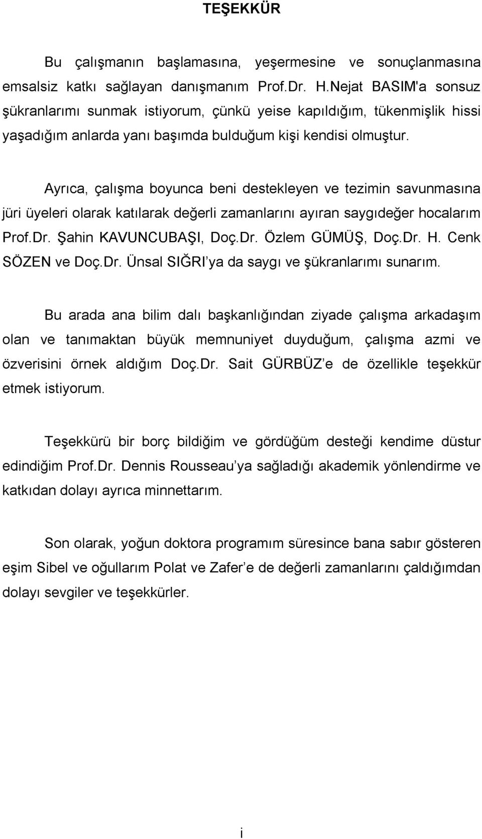 Ayrıca, çalışma boyunca beni destekleyen ve tezimin savunmasına jüri üyeleri olarak katılarak değerli zamanlarını ayıran saygıdeğer hocalarım Prof.Dr. Şahin KAVUNCUBAŞI, Doç.Dr. Özlem GÜMÜŞ, Doç.Dr. H.