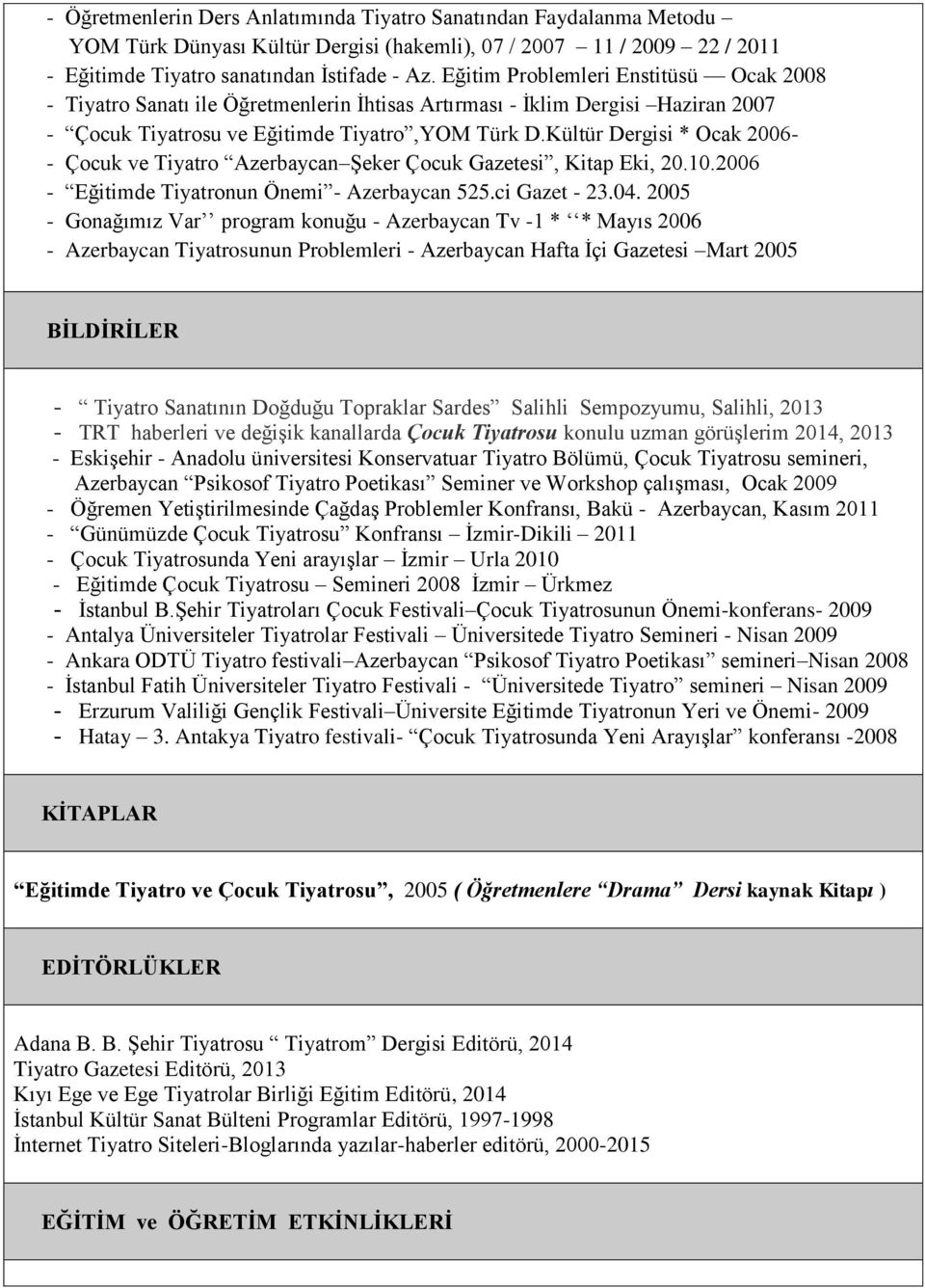 Kültür Dergisi * Ocak 2006- - Çocuk ve Tiyatro Azerbaycan Şeker Çocuk Gazetesi, Kitap Eki, 20.10.2006 - Eğitimde Tiyatronun Önemi - Azerbaycan 525.ci Gazet - 23.04.