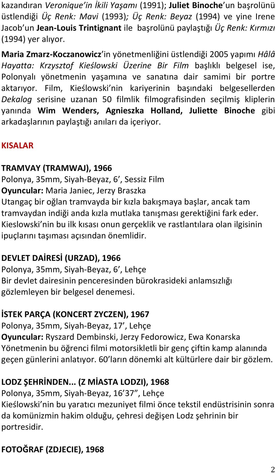 Maria Zmarz-Koczanowicz in yönetmenliğini üstlendiği 2005 yapımı Hâlâ Hayatta: Krzysztof Kieślowski Üzerine Bir Film başlıklı belgesel ise, Polonyalı yönetmenin yaşamına ve sanatına dair samimi bir