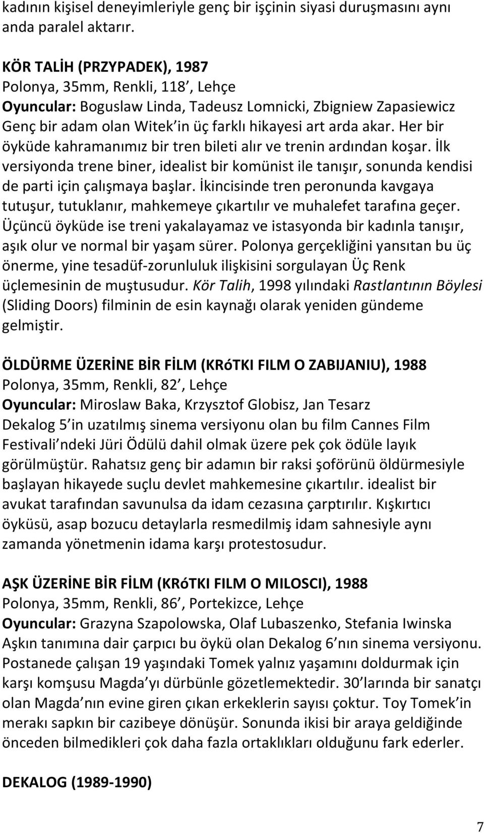 Her bir öyküde kahramanımız bir tren bileti alır ve trenin ardından koşar. İlk versiyonda trene biner, idealist bir komünist ile tanışır, sonunda kendisi de parti için çalışmaya başlar.