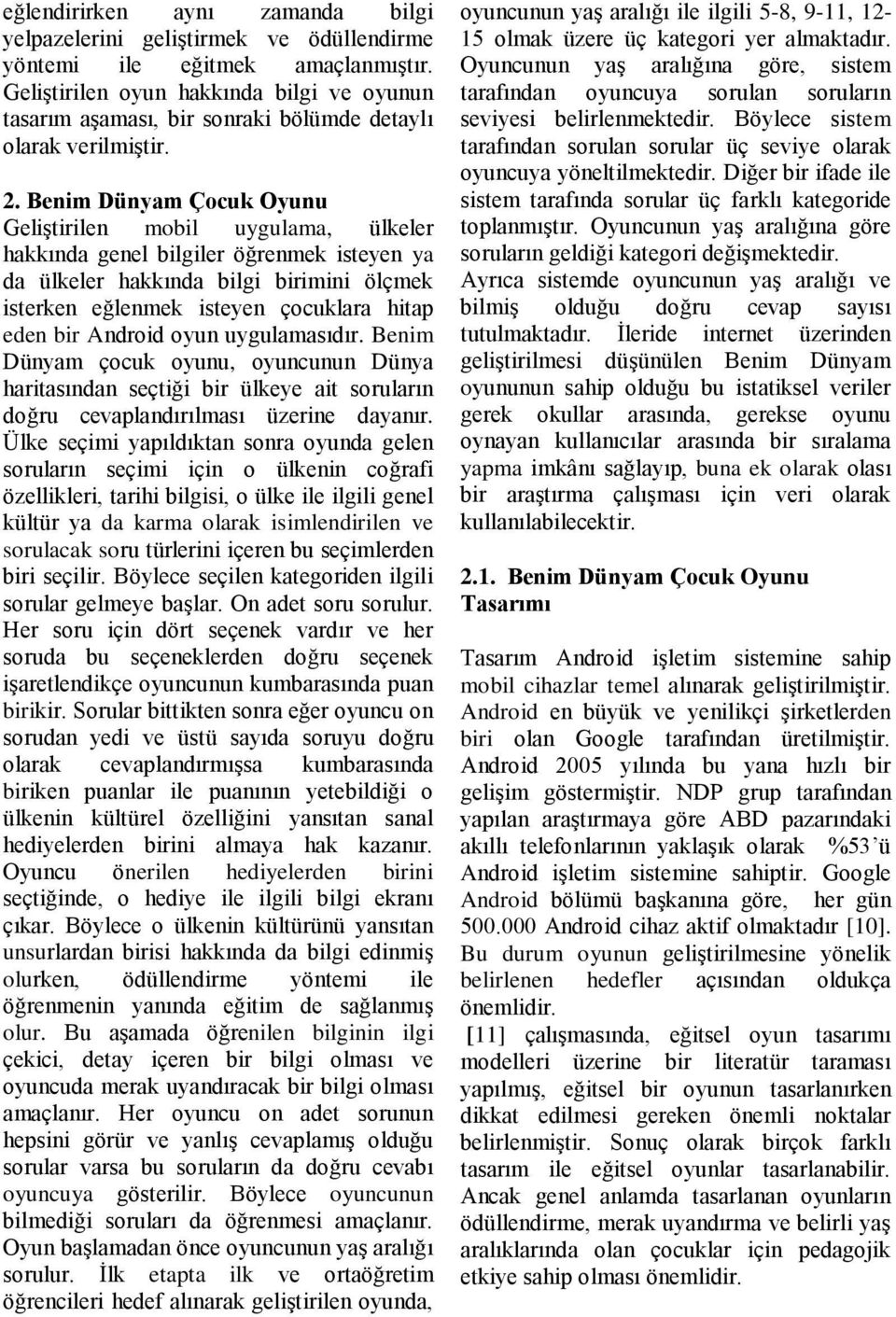 Benim Dünyam Çocuk Oyunu Geliştirilen mobil uygulama, ülkeler hakkında genel bilgiler öğrenmek isteyen ya da ülkeler hakkında bilgi birimini ölçmek isterken eğlenmek isteyen çocuklara hitap eden bir