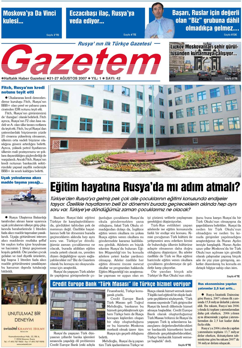 .. Haftalık Haber Gazetesi 21-27 AĞUSTOS 2007 YIL: 1 SAYI: 42 Sayfa 3 TE Fitch, Rusya nın kredi notunu teyit etti Uluslararası kredi derecelendirme kuruluşu Fitch, Rusya nın BBB+ olan yerel ve