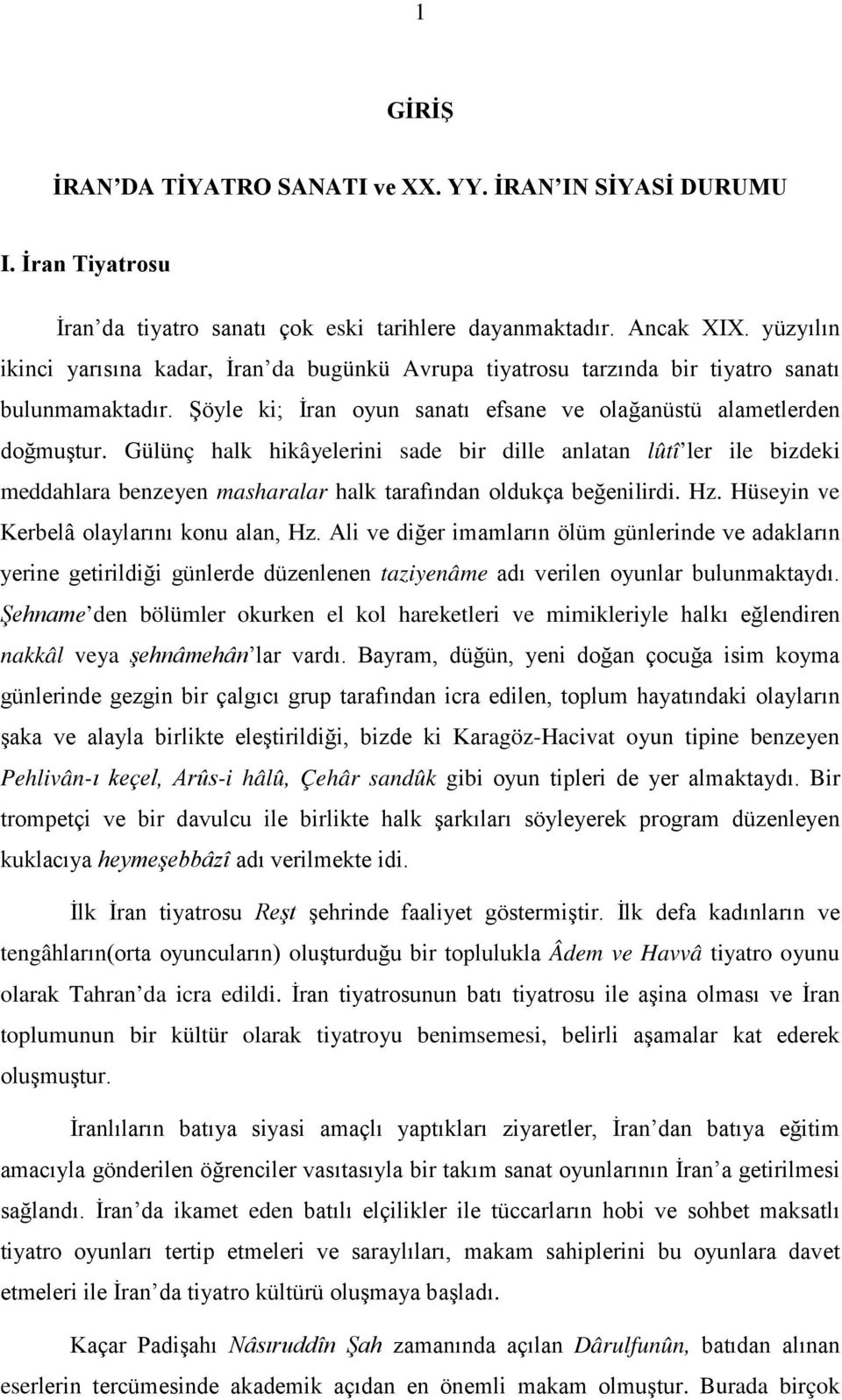 Gülünç halk hikâyelerini sade bir dille anlatan lûtî ler ile bizdeki meddahlara benzeyen masharalar halk tarafından oldukça beğenilirdi. Hz. Hüseyin ve Kerbelâ olaylarını konu alan, Hz.