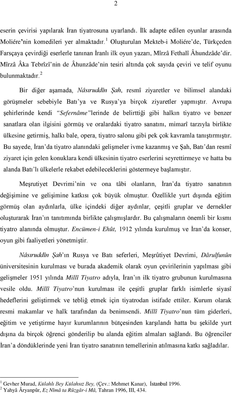 Mîrzâ Âka Tebrîzî nin de Âhunzâde nin tesiri altında çok sayıda çeviri ve telif oyunu bulunmaktadır.