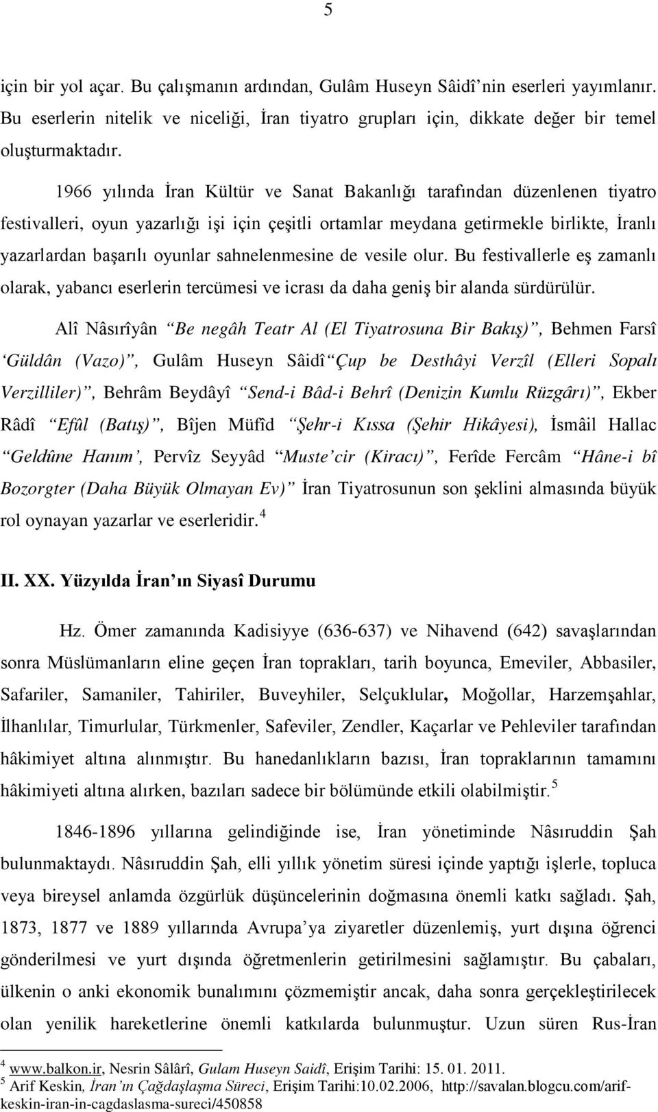 sahnelenmesine de vesile olur. Bu festivallerle eş zamanlı olarak, yabancı eserlerin tercümesi ve icrası da daha geniş bir alanda sürdürülür.