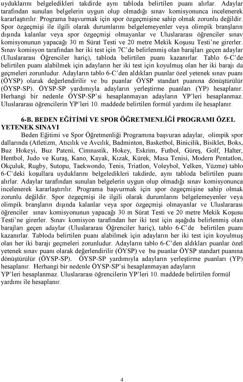 Spor özgeçmişi ile ilgili olarak durumlarını belgelemeyenler veya olimpik branşların dışında kalanlar veya spor özgeçmişi olmayanlar ve Uluslararası öğrenciler sınav komisyonunun yapacağı 30 m Sürat