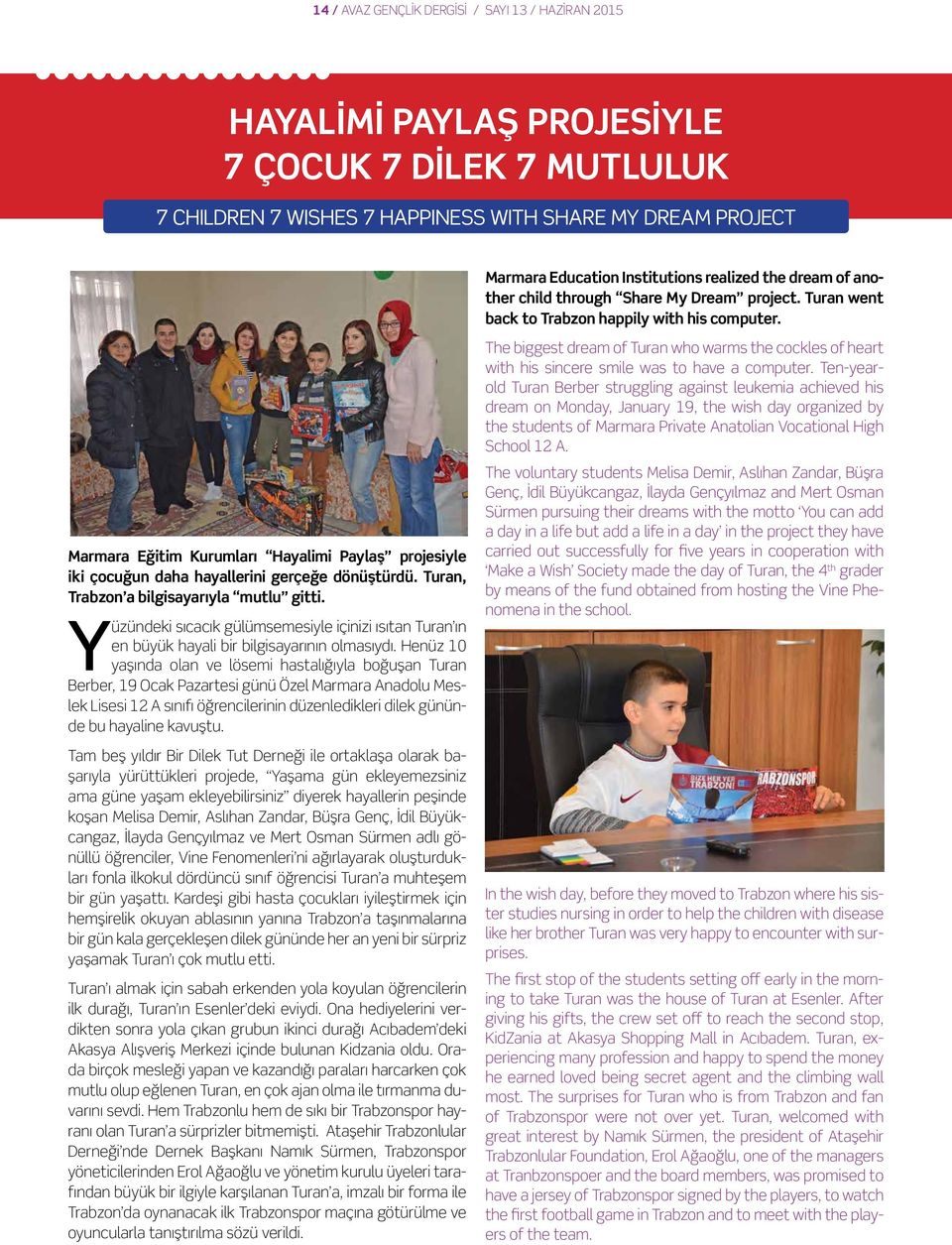 Marmara Eğitim Kurumları Hayalimi Paylaş projesiyle iki çocuğun daha hayallerini gerçeğe dönüştürdü. Turan, Trabzon a bilgisayarıyla mutlu gitti.