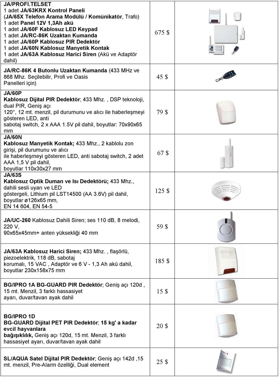 Kablosuz PIR Dedektör 1 adet JA/60N Kablosuz Manyetik Kontak 1 adet JA/63A Kablosuz Harici Siren (Akü ve Adaptör dahil) JA/RC-86K 4 Butonlu Uzaktan Kumanda (433 MHz ve 868 Mhz.
