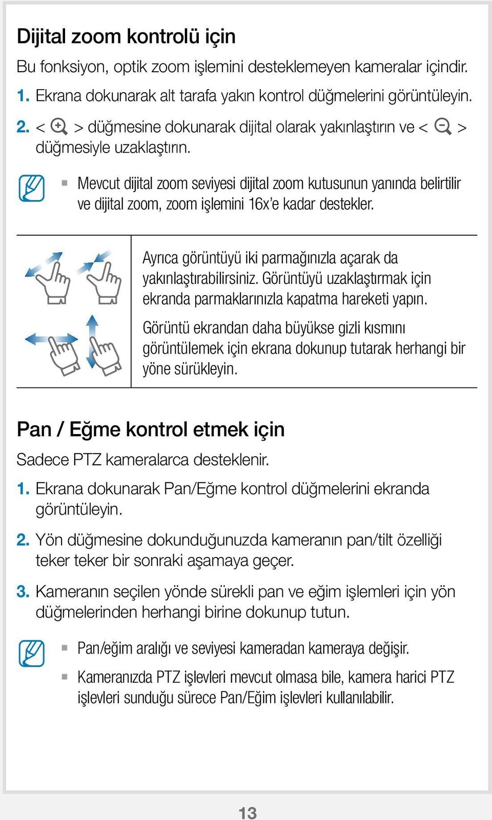 evcut dijital zoom seviyesi dijital zoom kutusunun yanında belirtilir ve dijital zoom, zoom işlemini 16x e kadar destekler. Ayrıca görüntüyü iki parmağınızla açarak da yakınlaştırabilirsiniz.