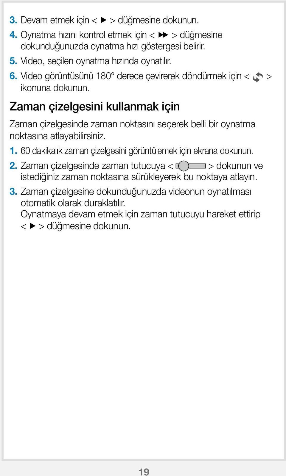 Zaman çizelgesini kullanmak için Zaman çizelgesinde zaman noktasını seçerek belli bir oynatma noktasına atlayabilirsiniz. 1.