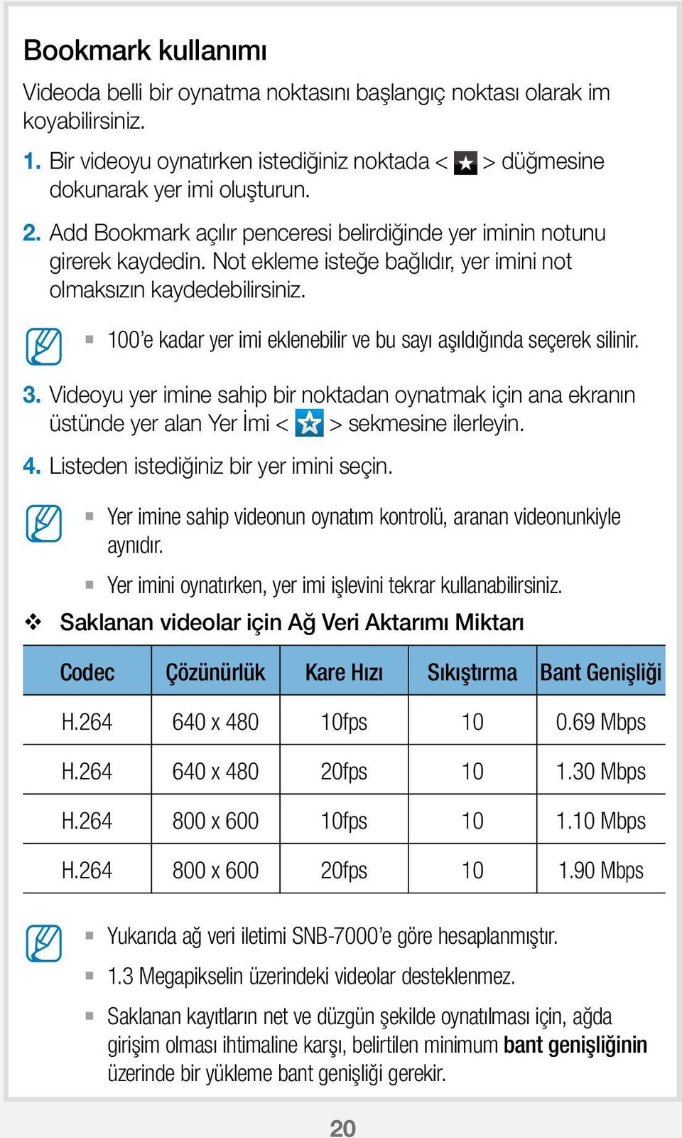 100 e kadar yer imi eklenebilir ve bu sayı aşıldığında seçerek silinir. 3. Videoyu yer imine sahip bir noktadan oynatmak için ana ekranın üstünde yer alan Yer İmi < > sekmesine ilerleyin. 4.