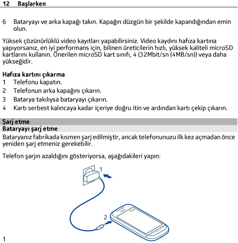 Önerilen microsd kart sınıfı, 4 (32Mbit/sn (4MB/sn)) veya daha yükseğidir. Hafıza kartını çıkarma 1 Telefonu kapatın. 2 Telefonun arka kapağını çıkarın. 3 Batarya takılıysa bataryayı çıkarın.