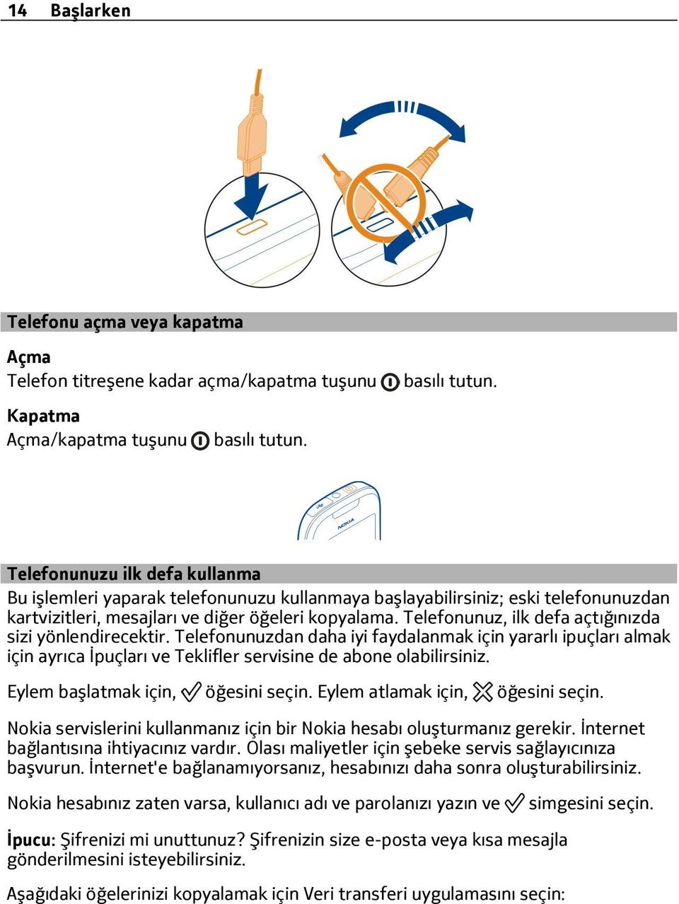 Telefonunuz, ilk defa açtığınızda sizi yönlendirecektir. Telefonunuzdan daha iyi faydalanmak için yararlı ipuçları almak için ayrıca İpuçları ve Teklifler servisine de abone olabilirsiniz.