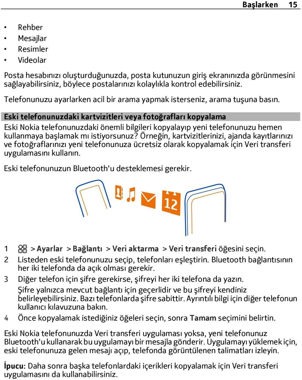 Eski telefonunuzdaki kartvizitleri veya fotoğrafları kopyalama Eski Nokia telefonunuzdaki önemli bilgileri kopyalayıp yeni telefonunuzu hemen kullanmaya başlamak mı istiyorsunuz?