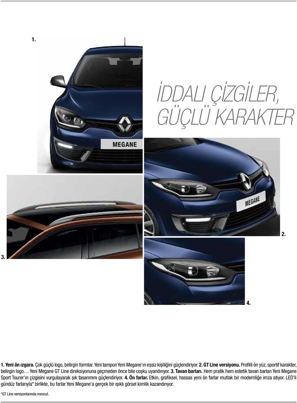 Hem pratik hem estetik tavan barları Yeni Megane Sport Tourer ın çizgisini vurgulayarak şık tasarımını güçlendiriyor. 4. Ön farlar.