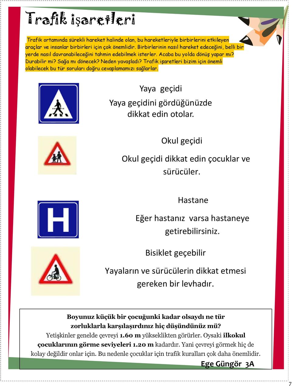 Trafik işaretleri bizim için önemli olabilecek bu tür soruları doğru cevaplamamızı sağlarlar. Yaya geçidi Yaya geçidini gördüğünüzde dikkat edin otolar.