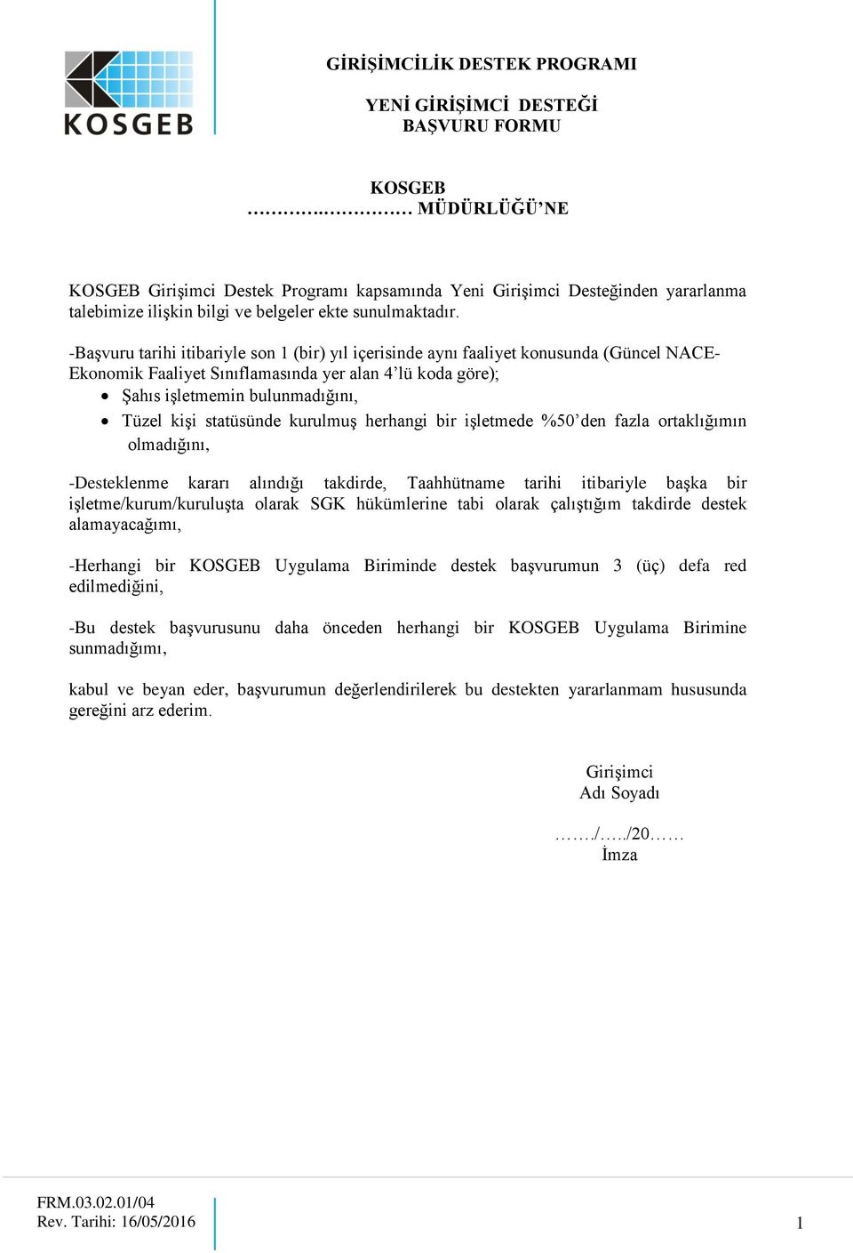 statüsünde kurulmuş herhangi bir işletmede %50 den fazla ortaklığımın olmadığını, -Desteklenme kararı alındığı takdirde, Taahhütname tarihi itibariyle başka bir işletme/kurum/kuruluşta olarak SGK