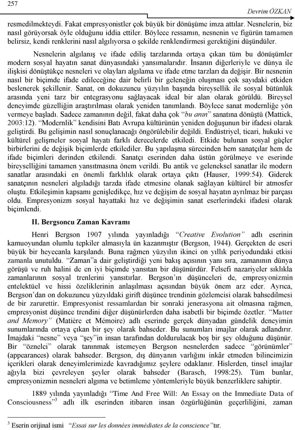 Nesnelerin algılanış ve ifade ediliş tarzlarında ortaya çıkan tüm bu dönüşümler modern sosyal hayatın sanat dünyasındaki yansımalarıdır.