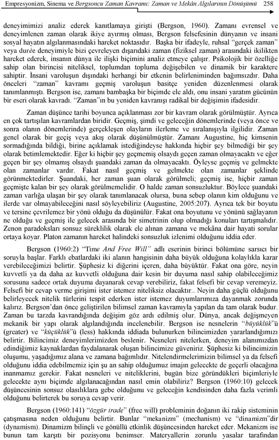 Başka bir ifadeyle, ruhsal gerçek zaman veya durée deneyimiyle bizi çevreleyen dışarıdaki zaman (fiziksel zaman) arasındaki ikilikten hareket ederek, insanın dünya ile ilişki biçimini analiz etmeye