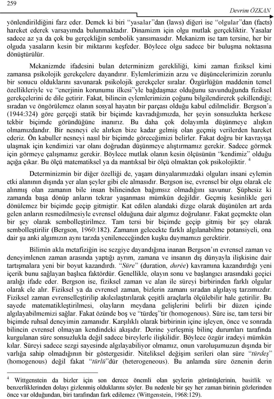 Böylece olgu sadece bir buluşma noktasına dönüştürülür. Mekanizmde ifadesini bulan determinizm gerekliliği, kimi zaman fiziksel kimi zamansa psikolojik gerekçelere dayandırır.