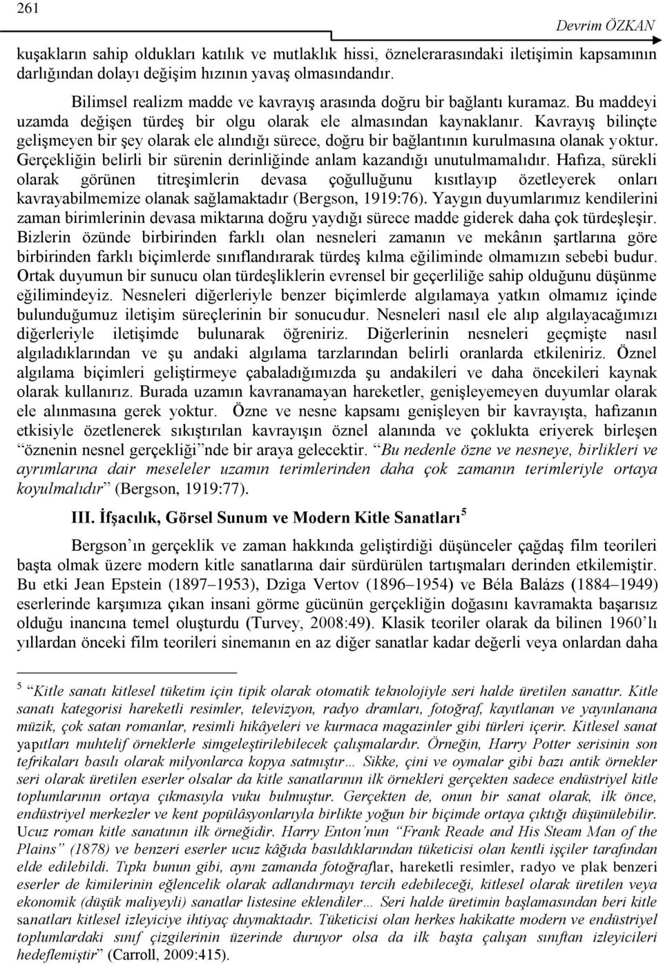 Kavrayış bilinçte gelişmeyen bir şey olarak ele alındığı sürece, doğru bir bağlantının kurulmasına olanak yoktur. Gerçekliğin belirli bir sürenin derinliğinde anlam kazandığı unutulmamalıdır.