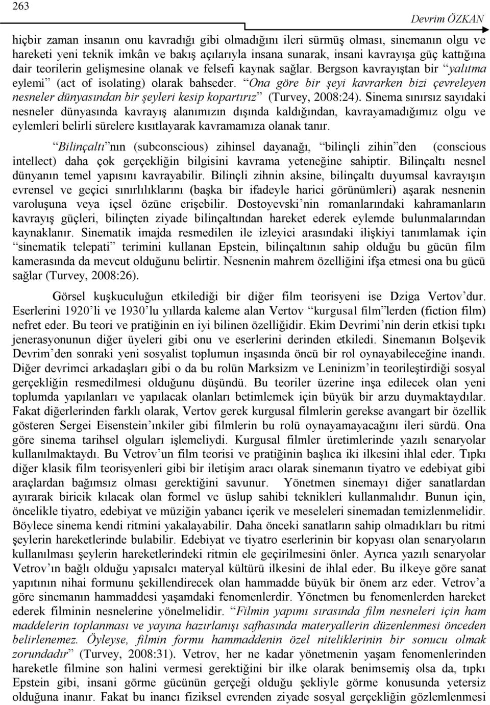 Ona göre bir şeyi kavrarken bizi çevreleyen nesneler dünyasından bir şeyleri kesip kopartırız (Turvey, 2008:24).