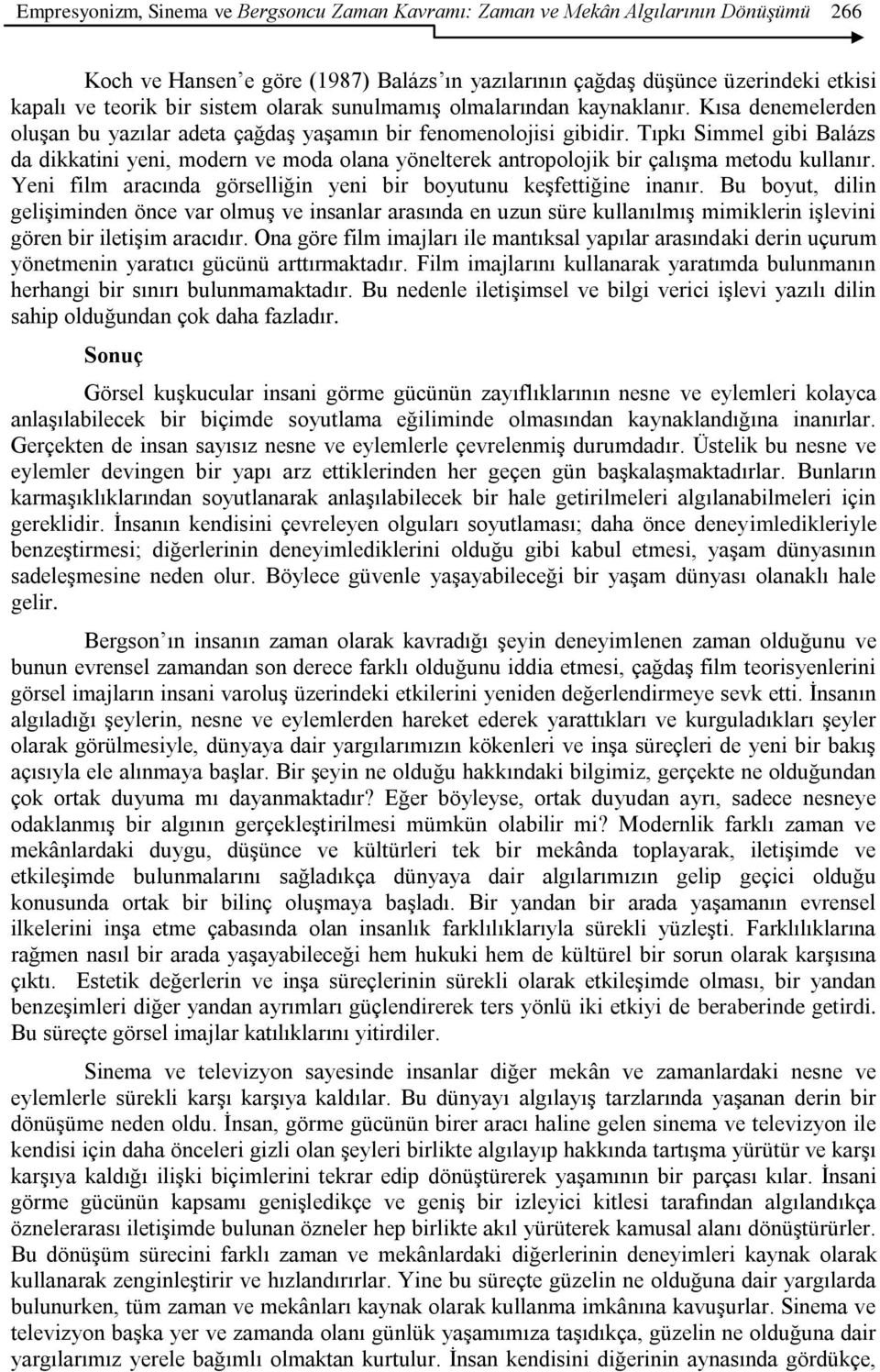 Tıpkı Simmel gibi Balázs da dikkatini yeni, modern ve moda olana yönelterek antropolojik bir çalışma metodu kullanır. Yeni film aracında görselliğin yeni bir boyutunu keşfettiğine inanır.