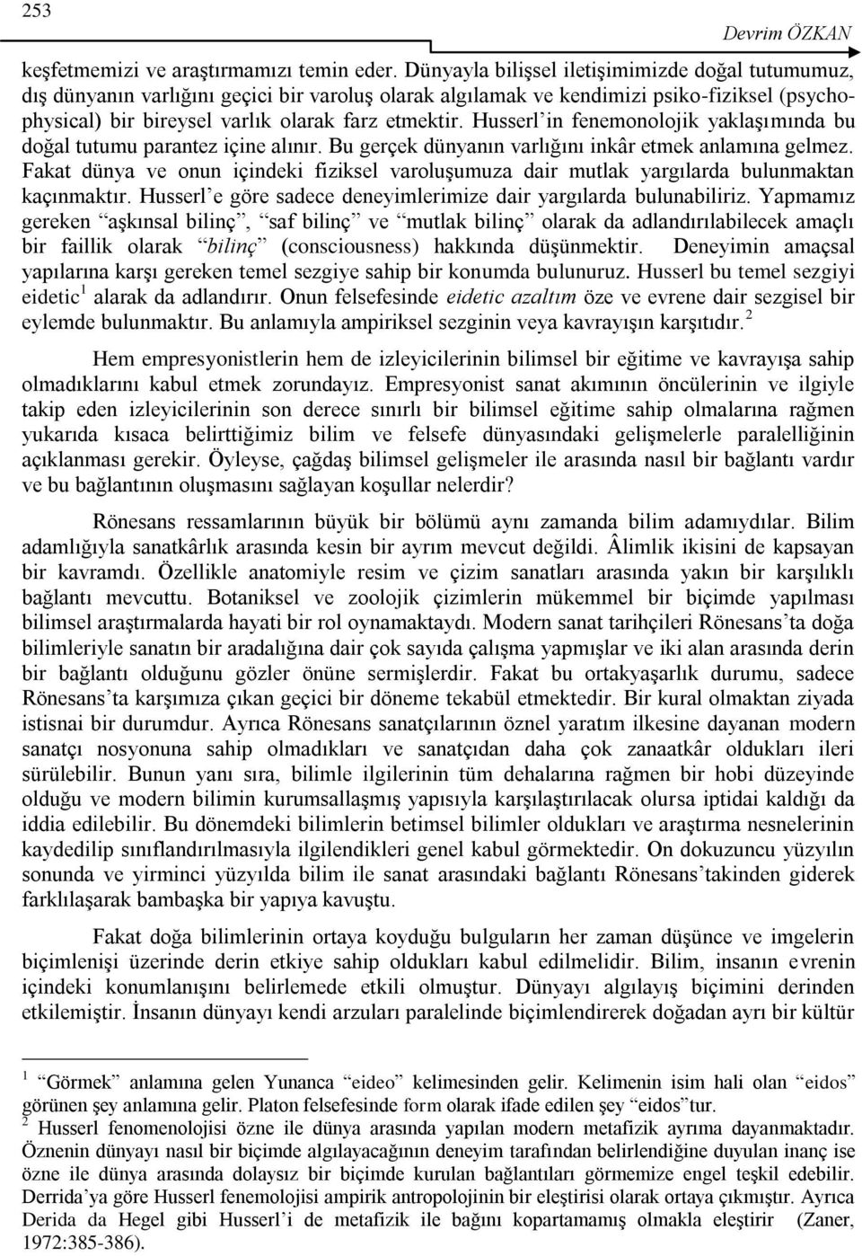 Husserl in fenemonolojik yaklaşımında bu doğal tutumu parantez içine alınır. Bu gerçek dünyanın varlığını inkâr etmek anlamına gelmez.