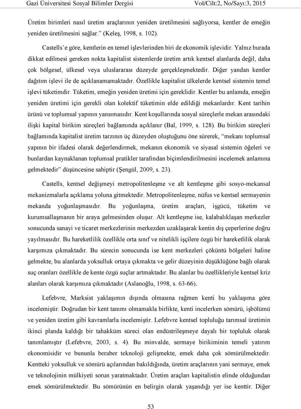 Yalnız burada dikkat edilmesi gereken nokta kapitalist sistemlerde üretim artık kentsel alanlarda değil, daha çok bölgesel, ülkesel veya uluslararası düzeyde gerçekleşmektedir.