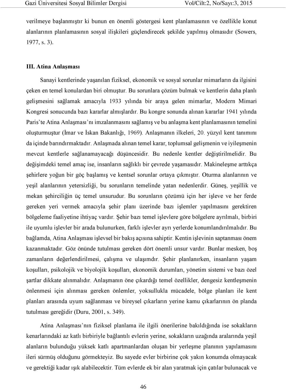 Bu sorunlara çözüm bulmak ve kentlerin daha planlı gelişmesini sağlamak amacıyla 1933 yılında bir araya gelen mimarlar, Modern Mimari Kongresi sonucunda bazı kararlar almışlardır.