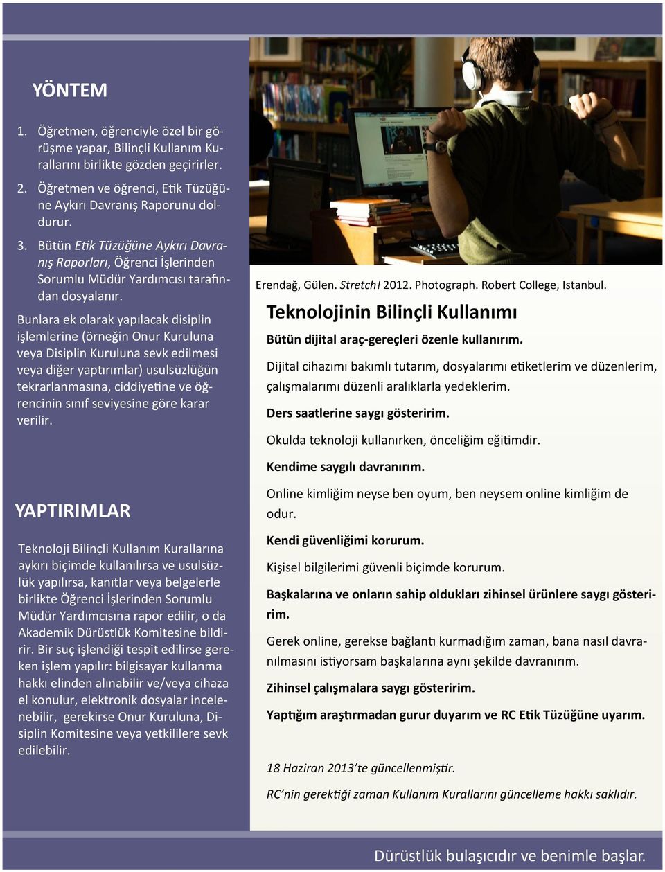 Bunlara ek olarak yapılacak disiplin işlemlerine (örneğin Onur Kuruluna veya Disiplin Kuruluna sevk edilmesi veya diğer yaptırımlar) usulsüzlüğün tekrarlanmasına, ciddiyetine ve öğrencinin sınıf