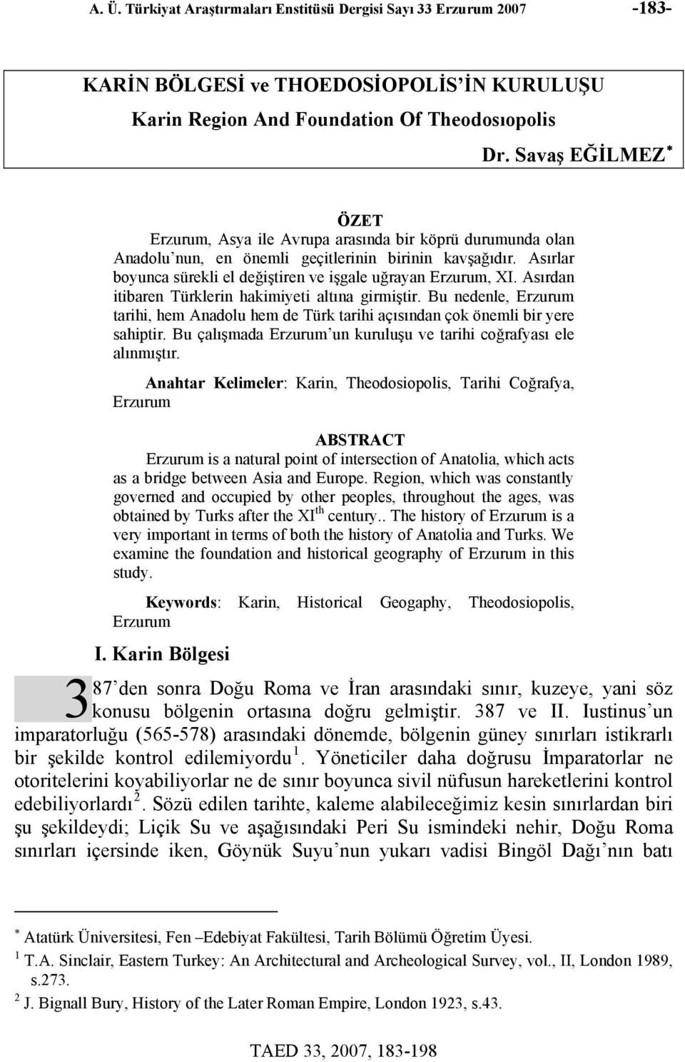 Asırlar boyunca sürekli el değiştiren ve işgale uğrayan Erzurum, XI. Asırdan itibaren Türklerin hakimiyeti altına girmiştir.