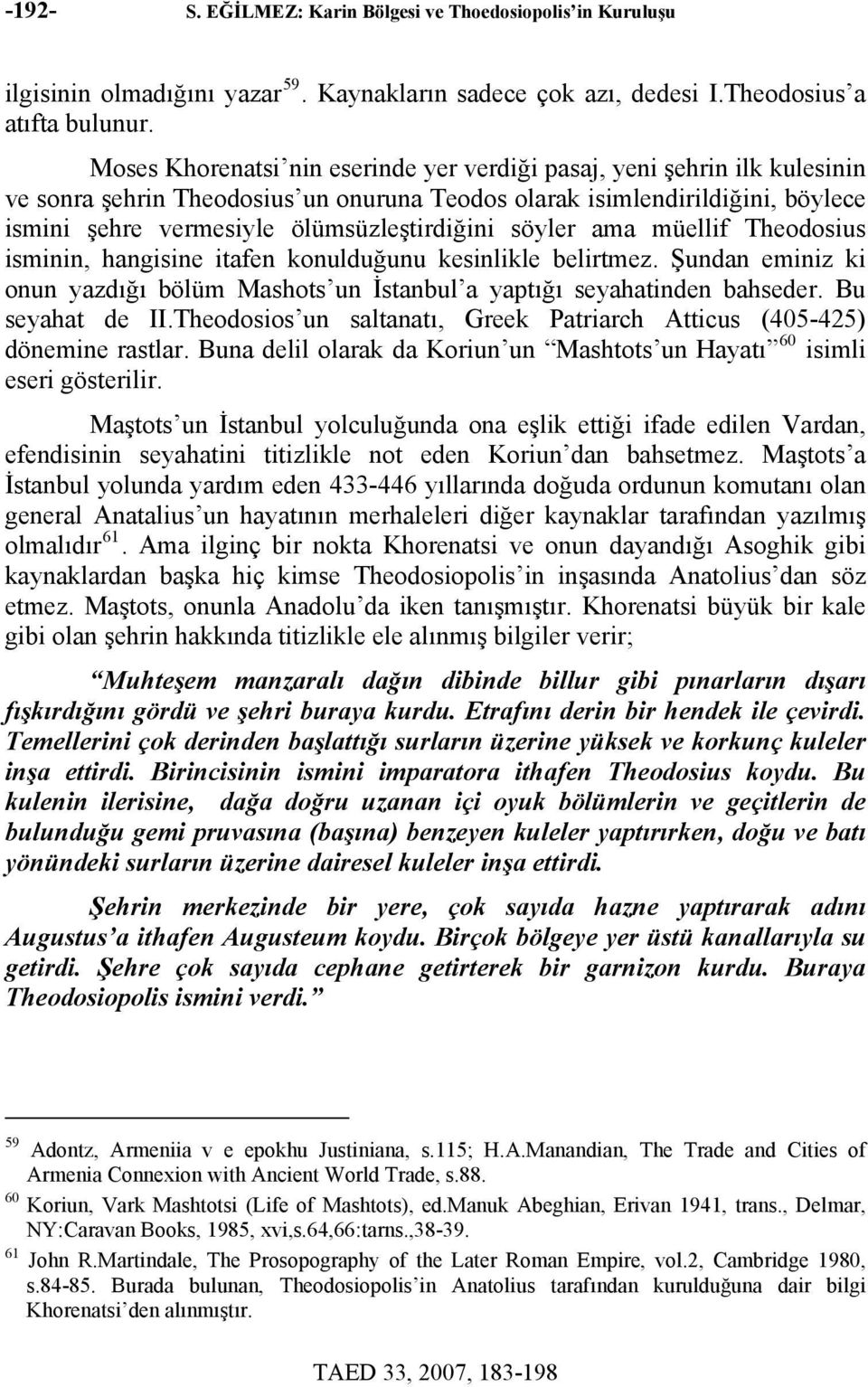 söyler ama müellif Theodosius isminin, hangisine itafen konulduğunu kesinlikle belirtmez. Şundan eminiz ki onun yazdığı bölüm Mashots un İstanbul a yaptığı seyahatinden bahseder. Bu seyahat de II.